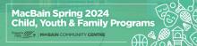 Spring 2024 Child, Youth & Family Programs at the MacBain Community Centre
